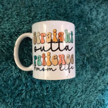 Straight Outta Patience #MomLife Mug | Firefly Crafts and Creations
